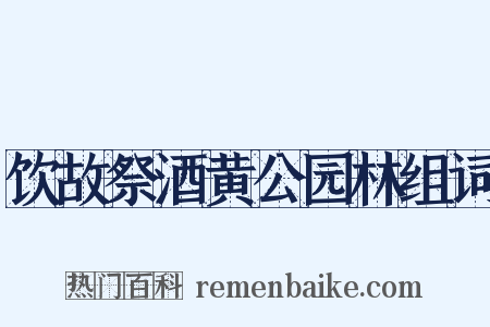 饮故祭酒黄公园林组词是什么意思的图片